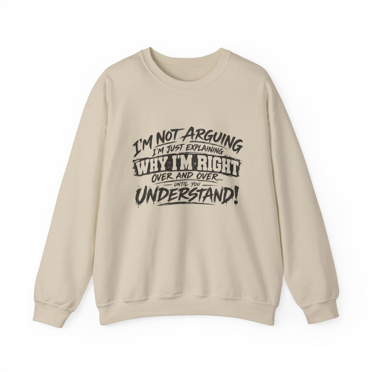 Crewneck Sweatshirt — "I’m Not Arguing, I’m Just Explaining Why I’m Right" Funny Graphic