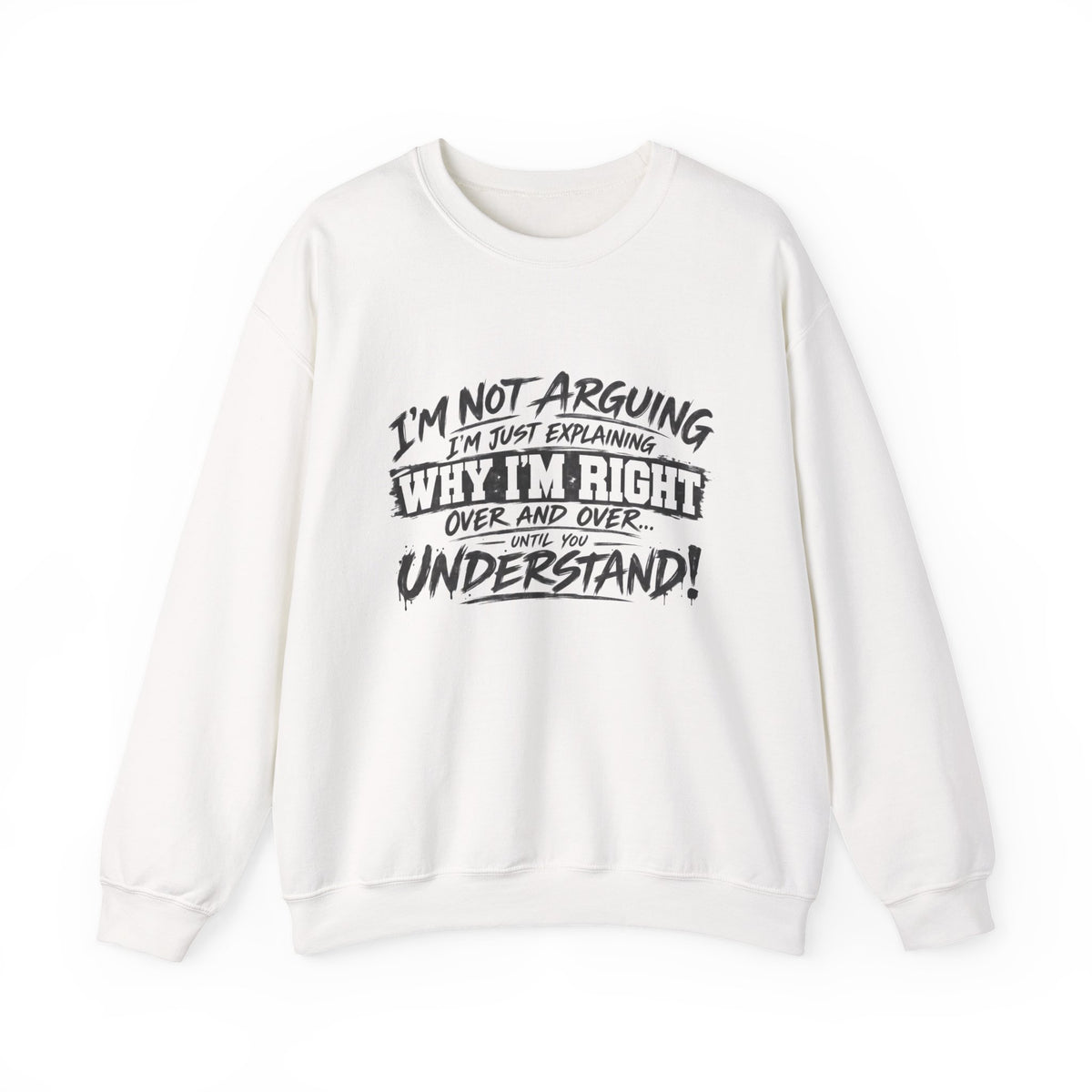 Crewneck Sweatshirt — "I’m Not Arguing, I’m Just Explaining Why I’m Right" Funny Graphic