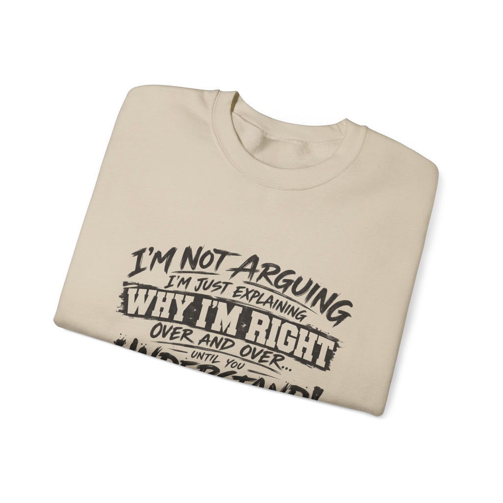 Crewneck Sweatshirt — "I’m Not Arguing, I’m Just Explaining Why I’m Right" Funny Graphic