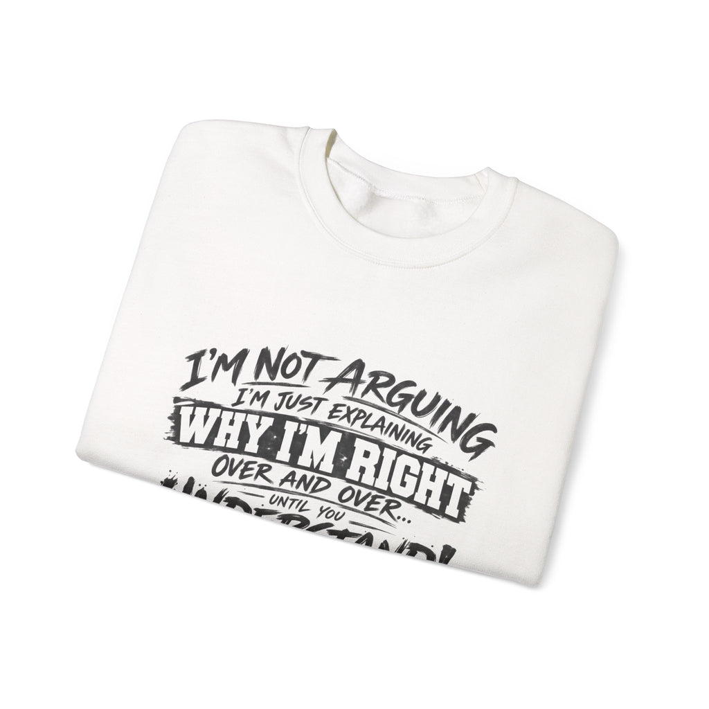 Crewneck Sweatshirt — "I’m Not Arguing, I’m Just Explaining Why I’m Right" Funny Graphic