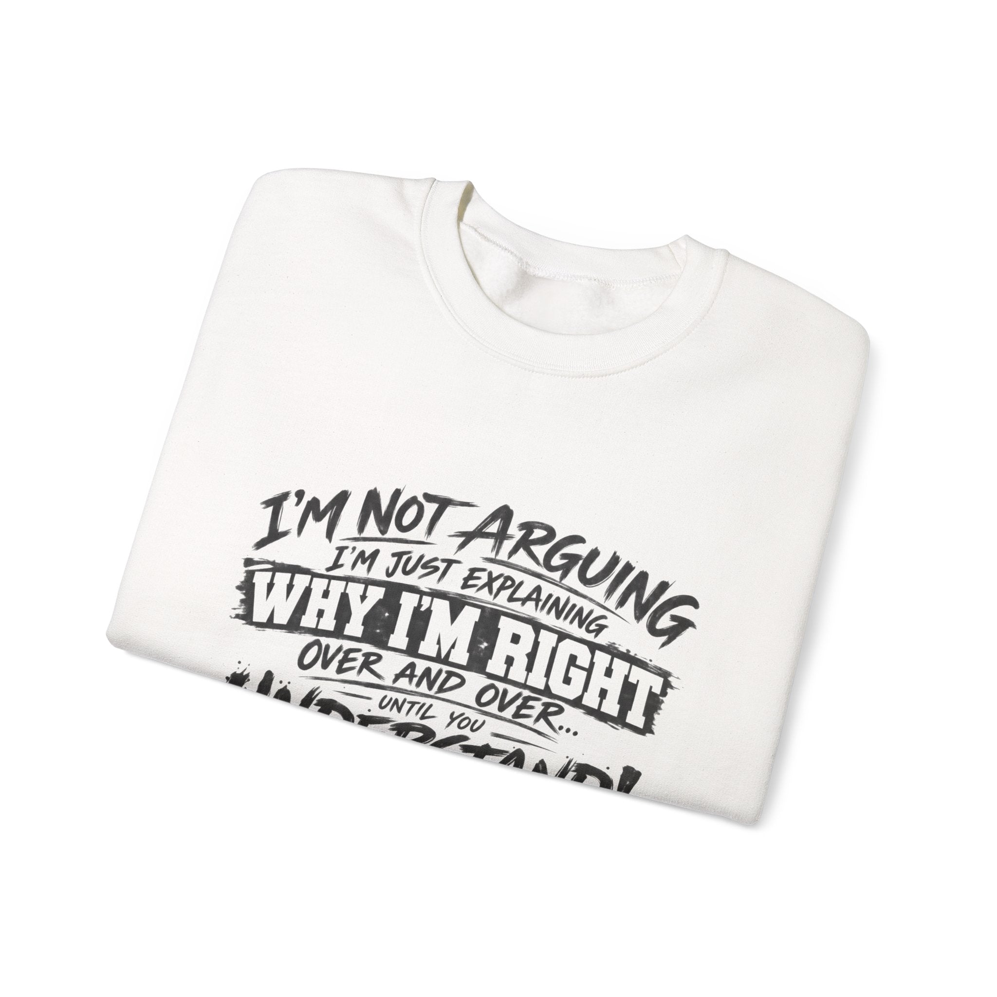 Crewneck Sweatshirt — "I’m Not Arguing, I’m Just Explaining Why I’m Right" Funny Graphic