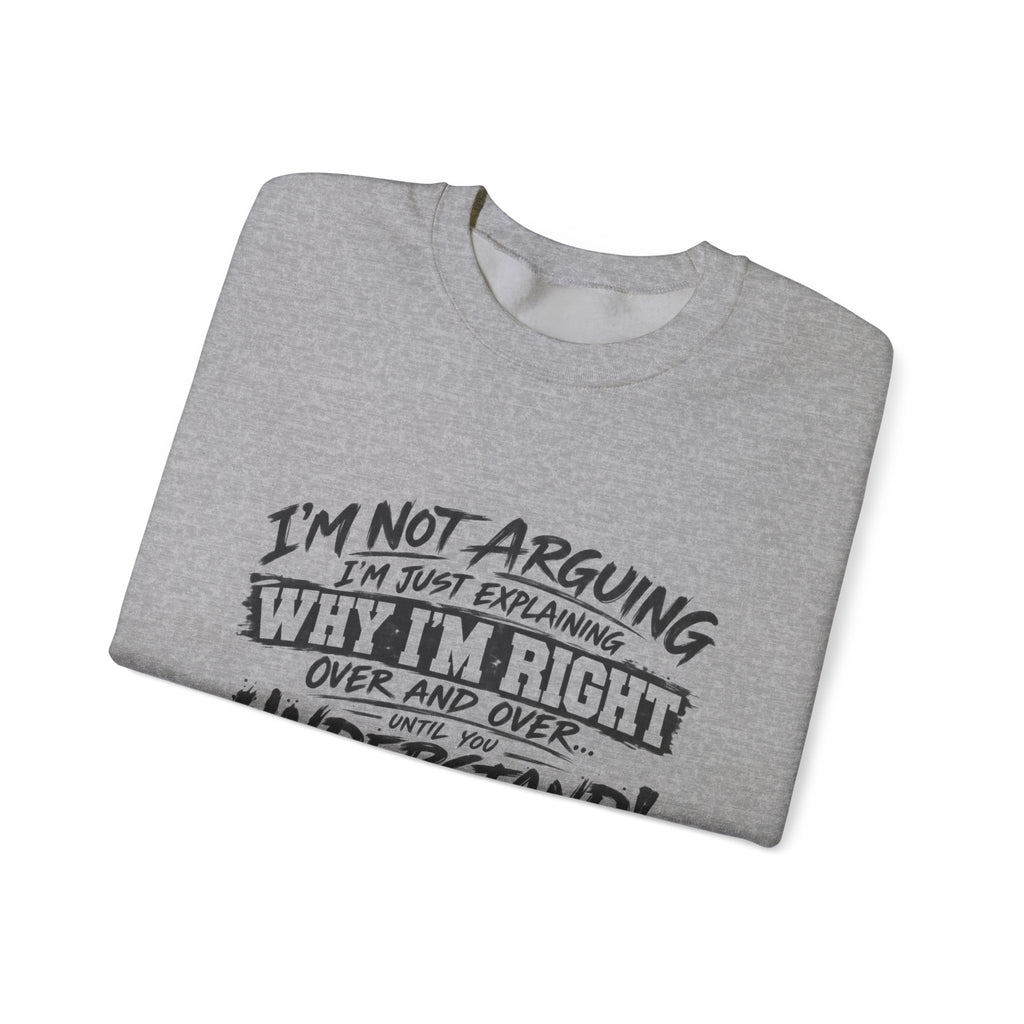 Crewneck Sweatshirt — "I’m Not Arguing, I’m Just Explaining Why I’m Right" Funny Graphic