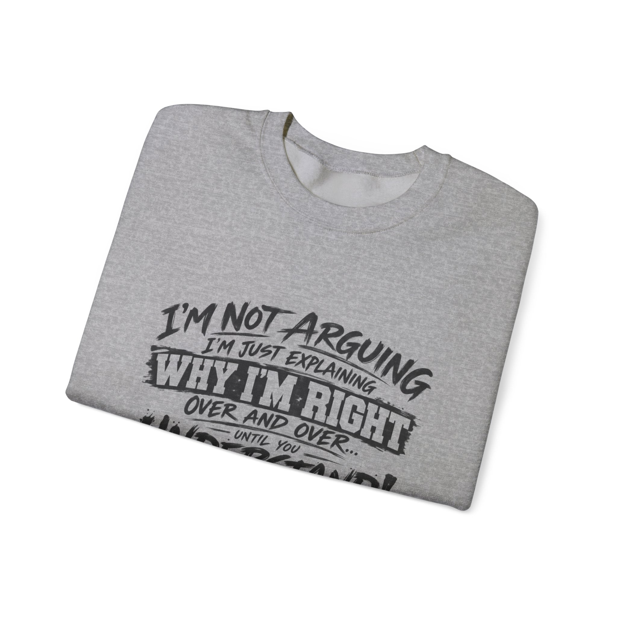 Crewneck Sweatshirt — "I’m Not Arguing, I’m Just Explaining Why I’m Right" Funny Graphic
