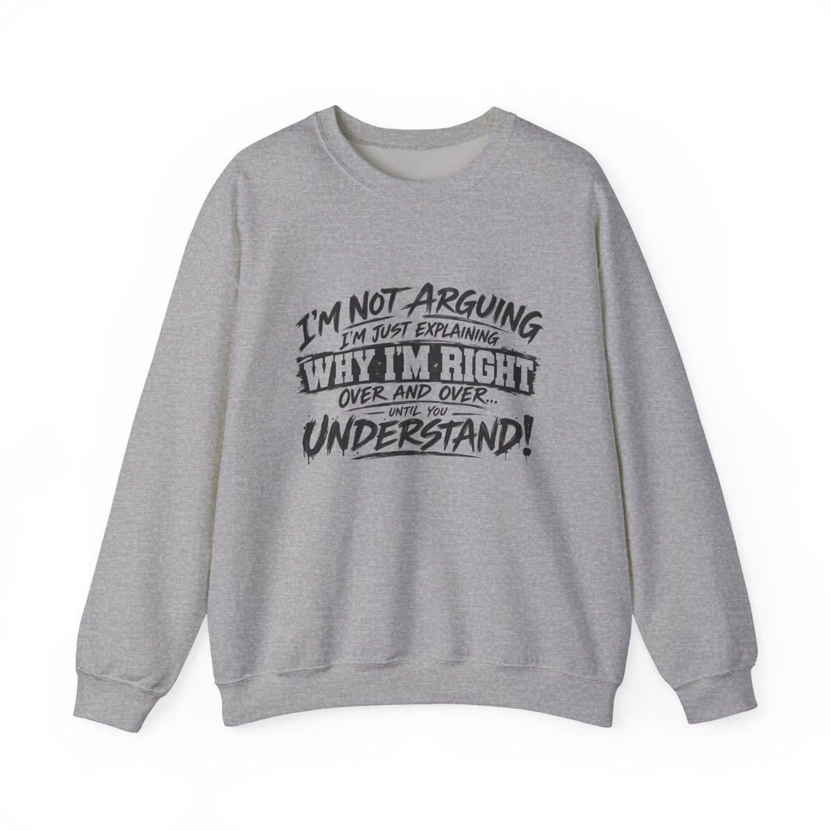 Crewneck Sweatshirt — "I’m Not Arguing, I’m Just Explaining Why I’m Right" Funny Graphic