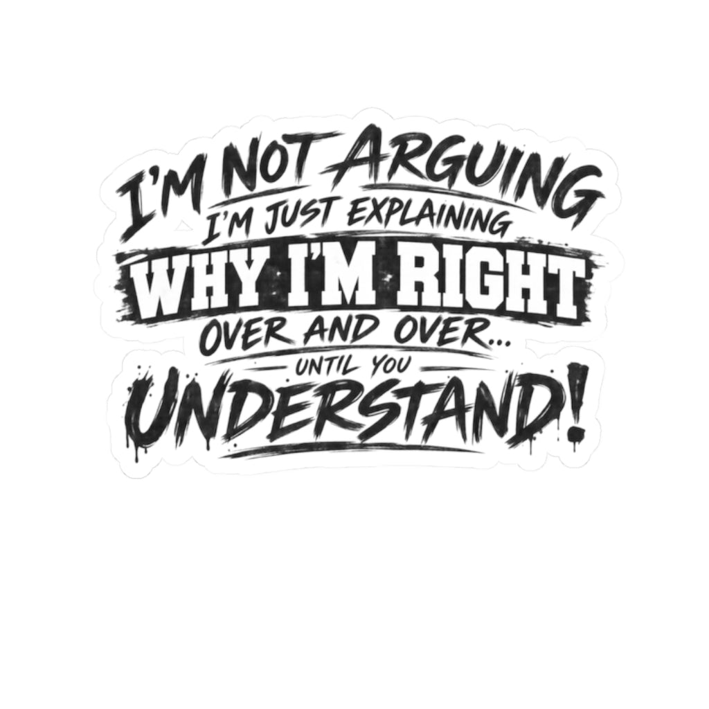 Funny "I’m Not Arguing, I’m Just Explaining Why I’m Right" Kiss-Cut Sticker - sarcastic laptop decal